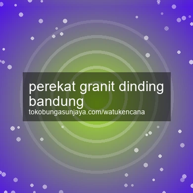 Perekat Granit Dinding Bandung