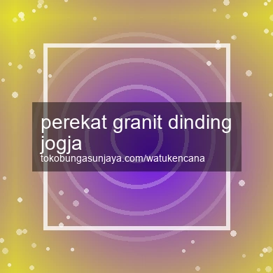 Perekat Granit Dinding Jogja