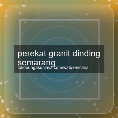 Perekat Granit Dinding Semarang