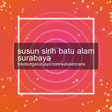 Susun Sirih Batu Alam Surabaya
