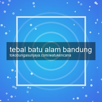 Tebal Batu Alam Bandung