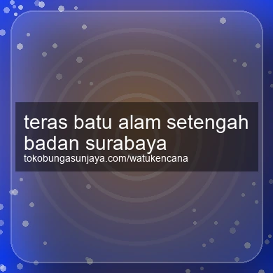 Teras Batu Alam Setengah Badan Surabaya