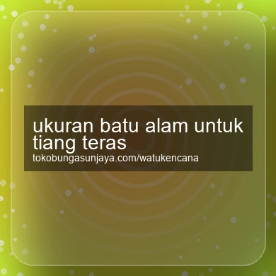 Ukuran Batu Alam Untuk Tiang Teras