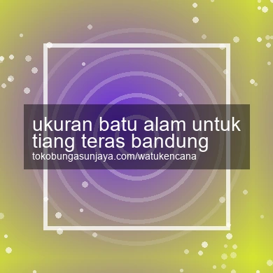 Ukuran Batu Alam Untuk Tiang Teras Bandung
