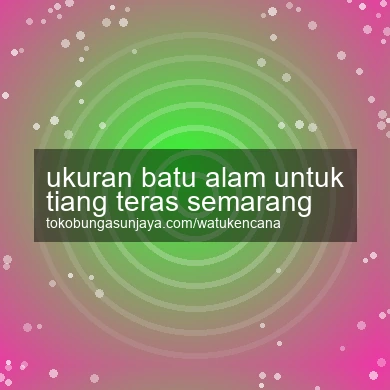 Ukuran Batu Alam Untuk Tiang Teras Semarang