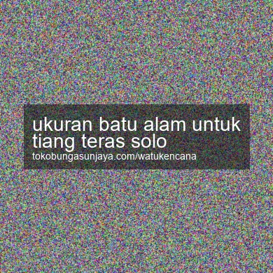 Ukuran Batu Alam Untuk Tiang Teras Solo