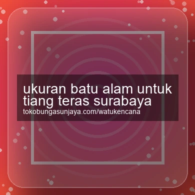 Ukuran Batu Alam Untuk Tiang Teras Surabaya